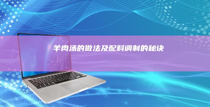 羊肉汤的做法及配料调制的秘诀